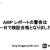 AMP レポートの警告は一日で検証合格となりました - ブロギングライフBLOG